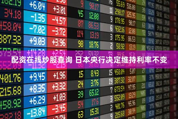 配资在线炒股查询 日本央行决定维持利率不变