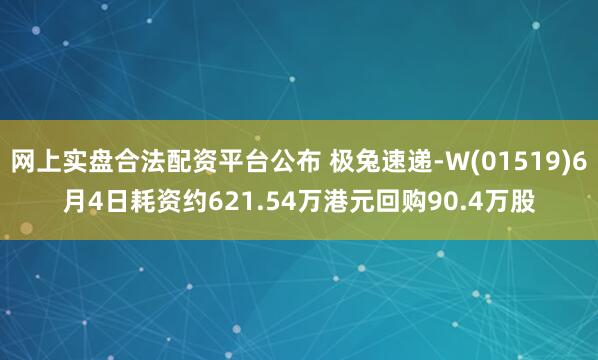 网上实盘合法配资平台公布 极兔速递-W(01519)6月4日耗资约621.54万港元回购90.4万股